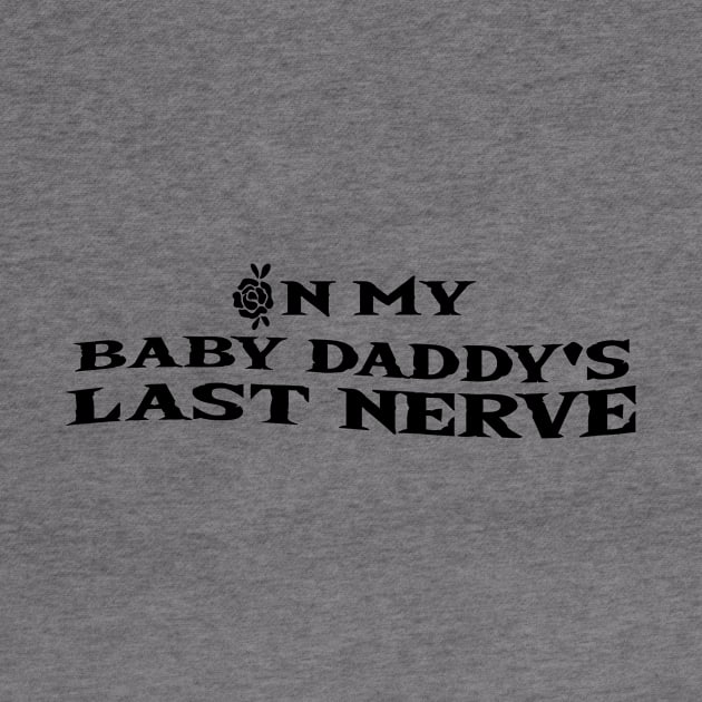 on my baby daddy's last nerve by Officail STORE